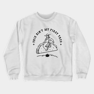 This Ain't My First Taco Crewneck Sweatshirt